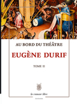 Au Bord du Théâtre Tome 2 (Eugène Durif)