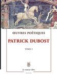 Œuvres Poétiques Tome 1 (Patrick Dubost)