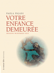 Votre enfance demeurée (Pigani Paola)